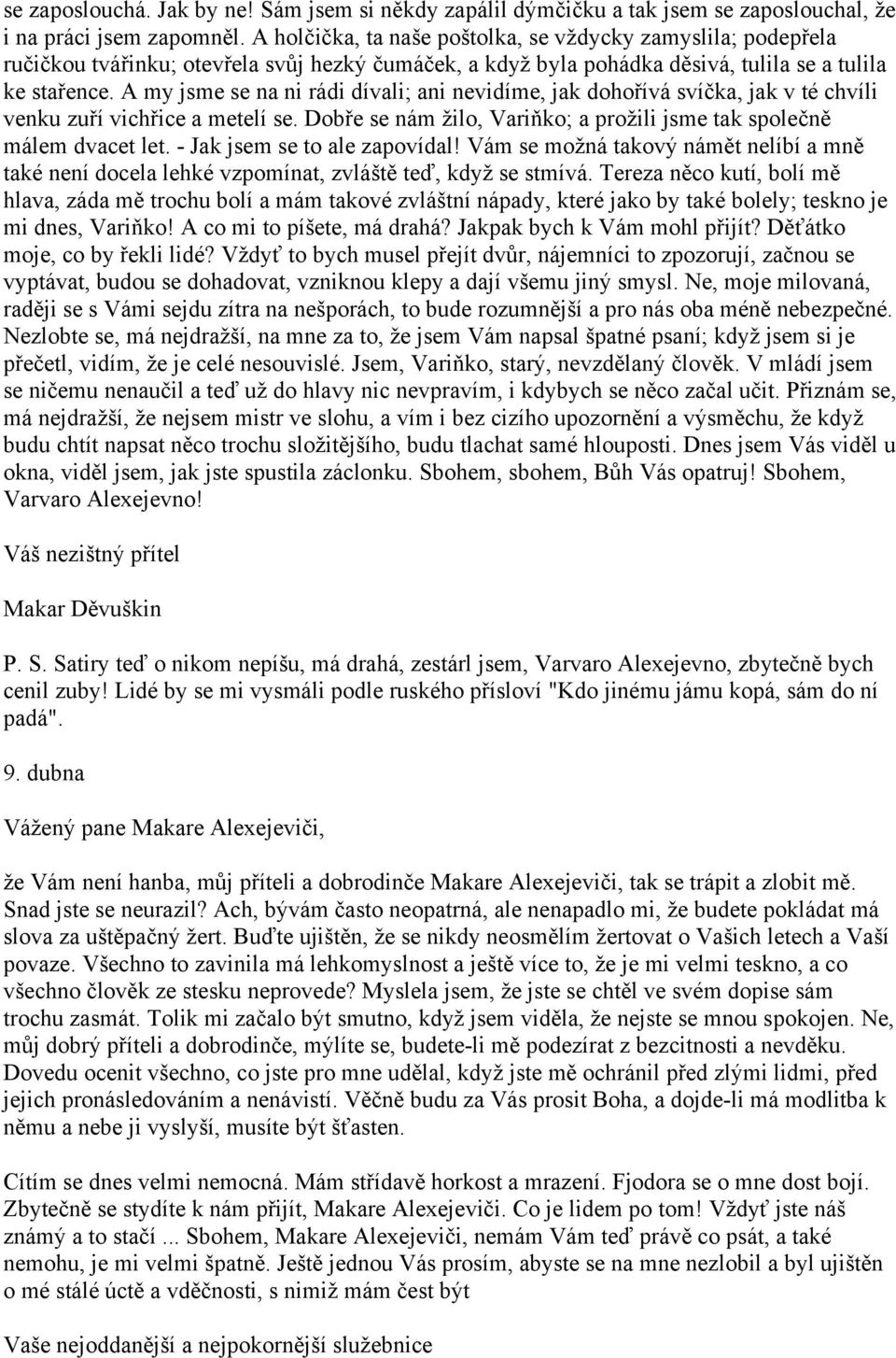 A my jsme se na ni rádi dívali; ani nevidíme, jak dohořívá svíčka, jak v té chvíli venku zuří vichřice a metelí se. Dobře se nám žilo, Variňko; a prožili jsme tak společně málem dvacet let.