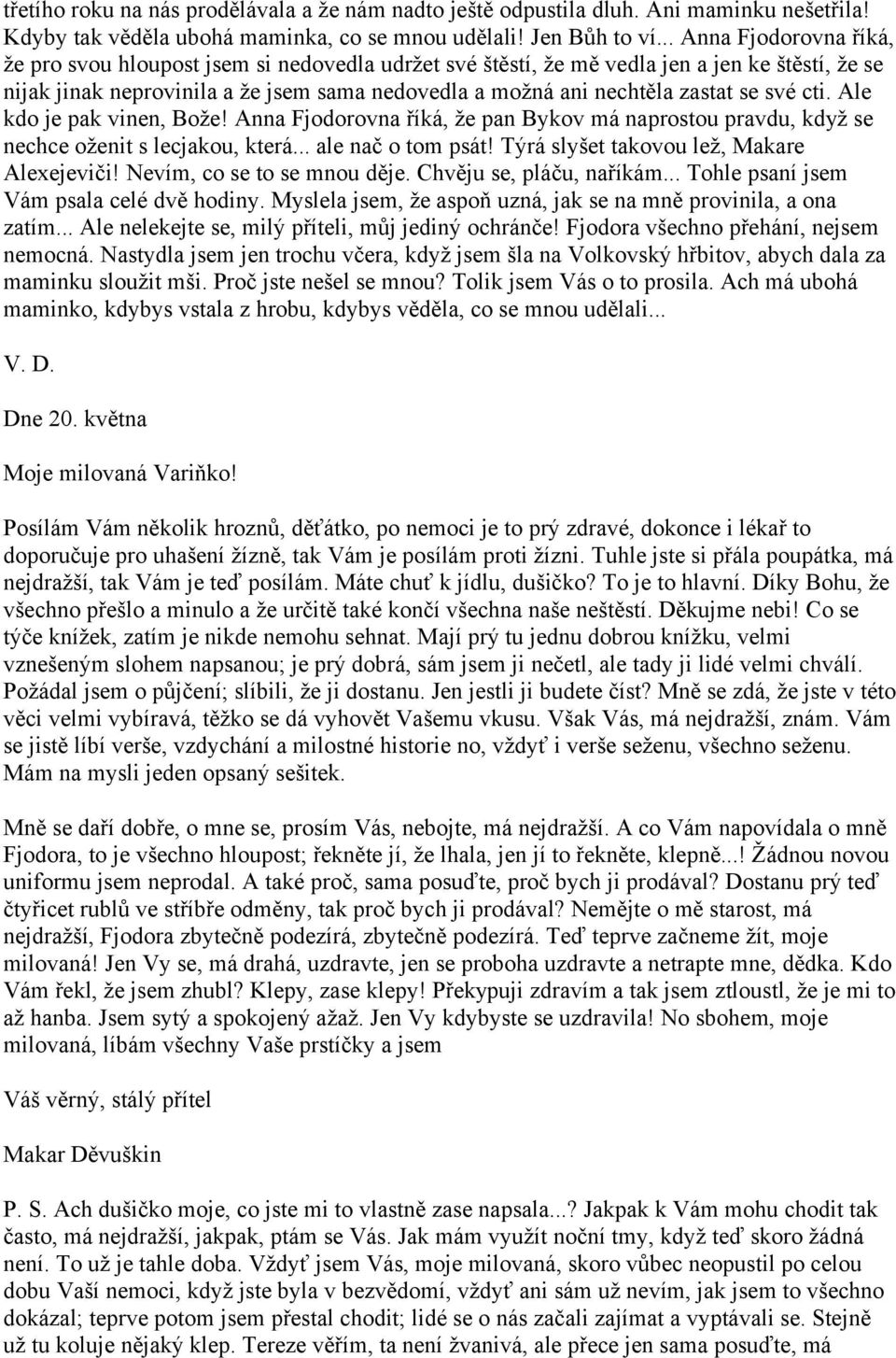 se své cti. Ale kdo je pak vinen, Bože! Anna Fjodorovna říká, že pan Bykov má naprostou pravdu, když se nechce oženit s lecjakou, která... ale nač o tom psát!