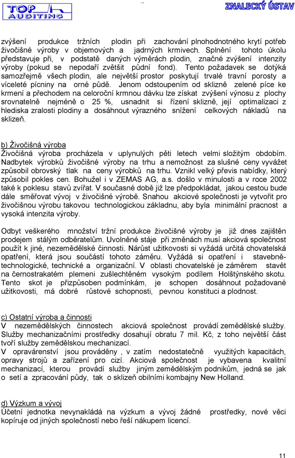 Tento požadavek se dotýká samozřejmě všech plodin, ale největší prostor poskytují trvalé travní porosty a víceleté pícniny na orné půdě.