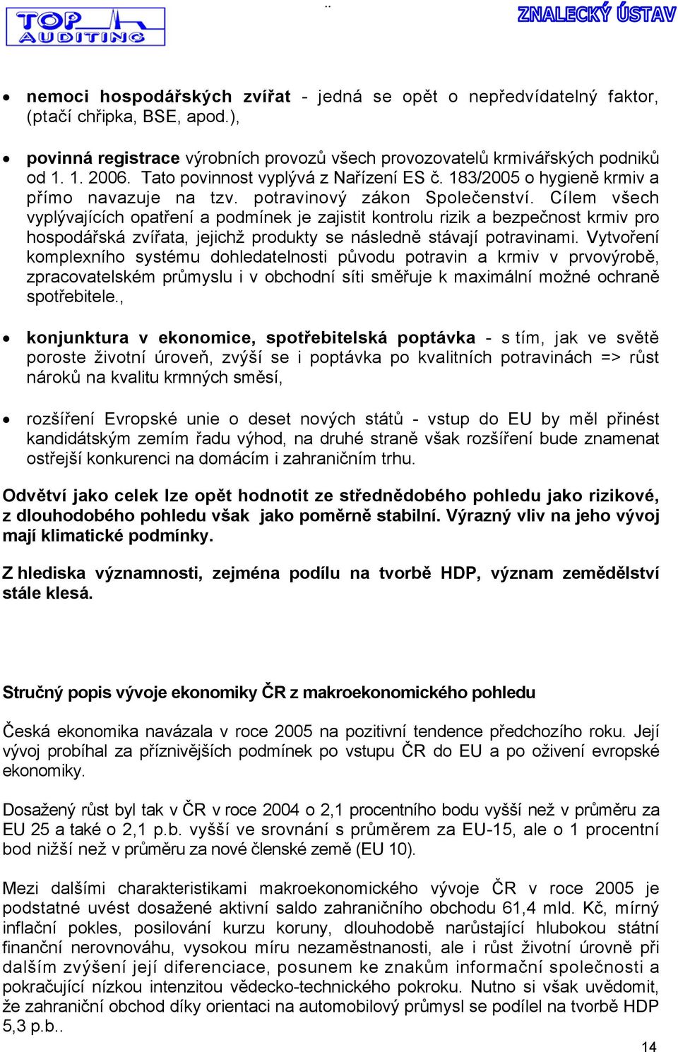 Cílem všech vyplývajících opatření a podmínek je zajistit kontrolu rizik a bezpečnost krmiv pro hospodářská zvířata, jejichž produkty se následně stávají potravinami.