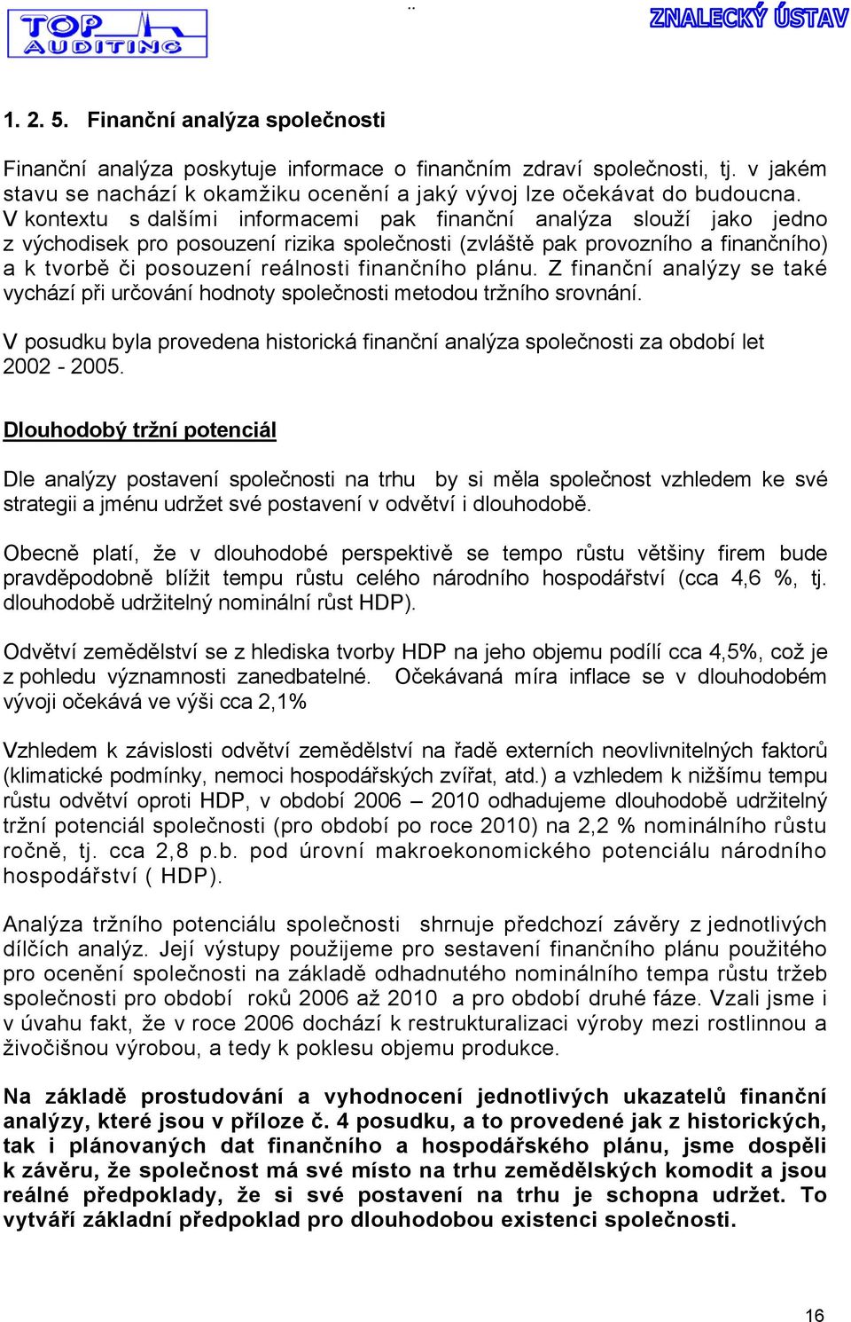 finančního plánu. Z finanční analýzy se také vychází při určování hodnoty společnosti metodou tržního srovnání.