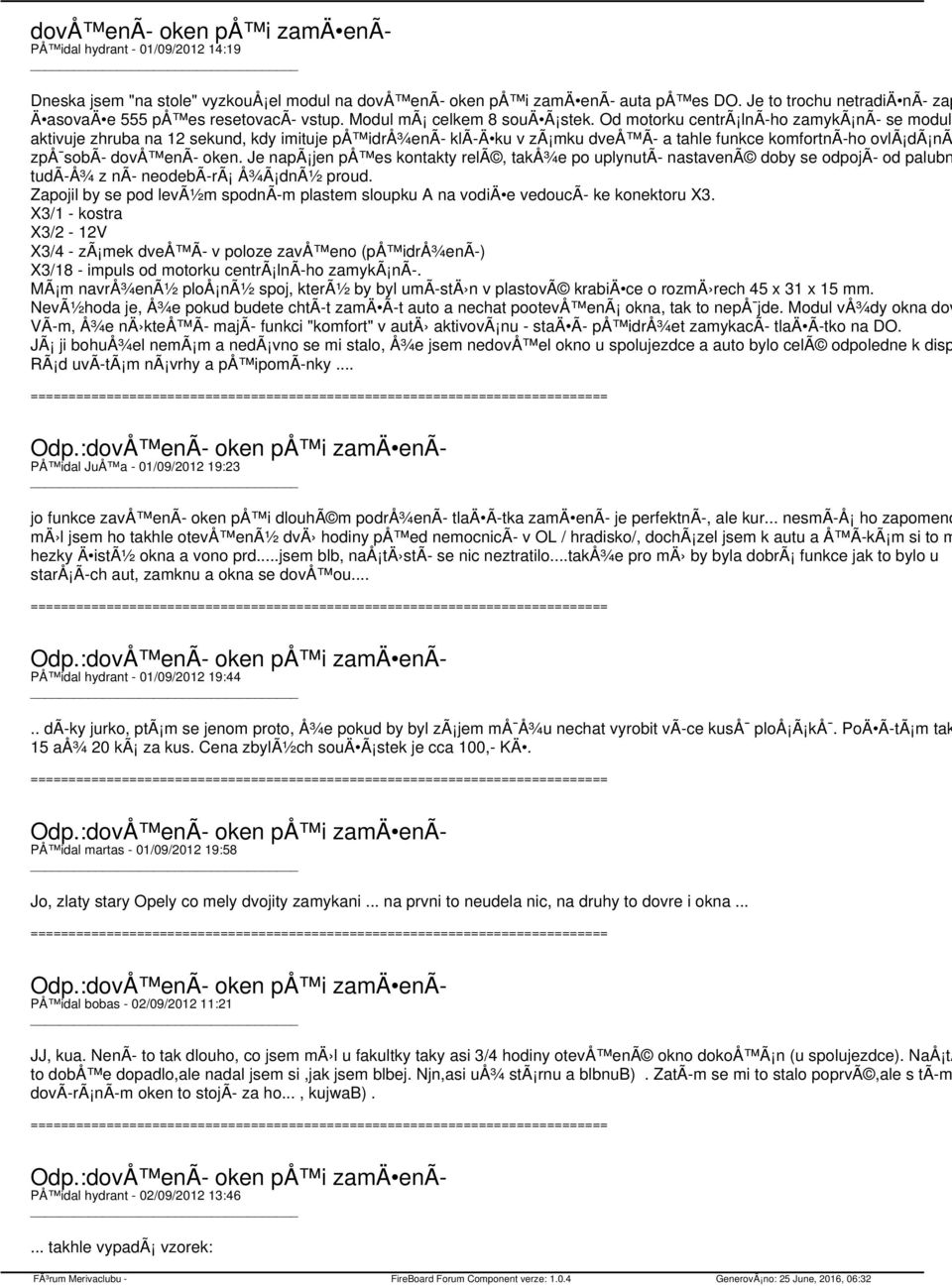 Od motorku centrã lnã ho zamykã nã se modul aktivuje zhruba na 12 sekund, kdy imituje på idrå¾enã klã Ä ku v zã mku dveå Ã a tahle funkce komfortnã ho ovlã dã nã zpå sobã dovå enã oken.