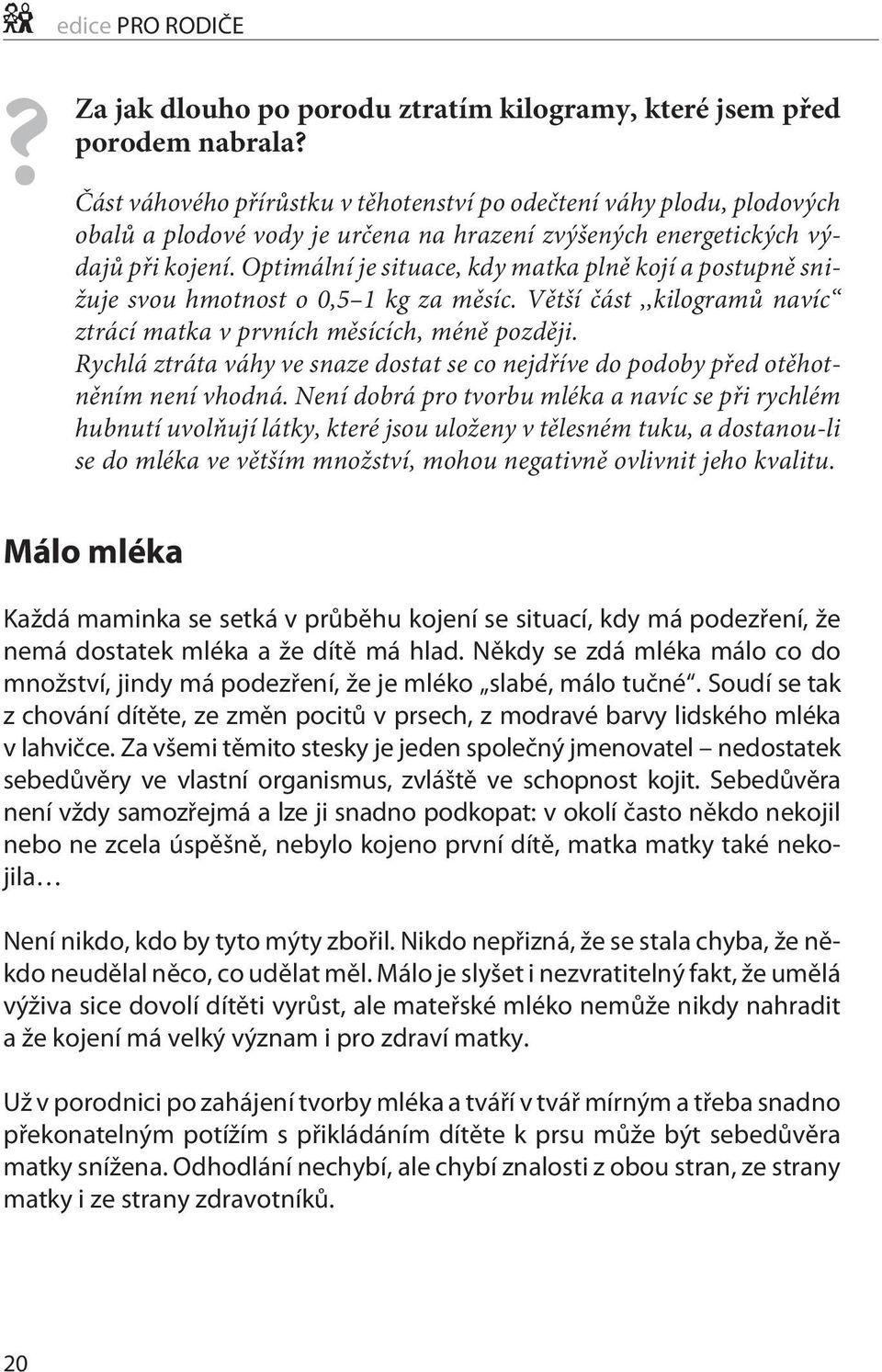 Optimální je situace, kdy matka plněkojí a postupněsnižuje svou hmotnost o 0,5 1 kg za měsíc. Větší část,,kilogramů navíc ztrácí matka v prvních měsících, méně později.