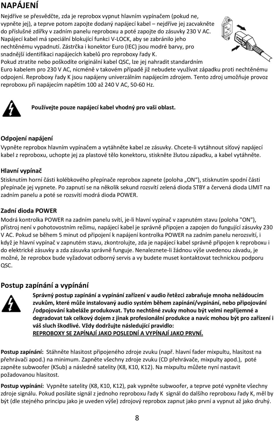 Zástrčka i konektor Euro (IEC) jsou modré barvy, pro snadnější identifikaci napájecích kabelů pro reproboxy řady K.