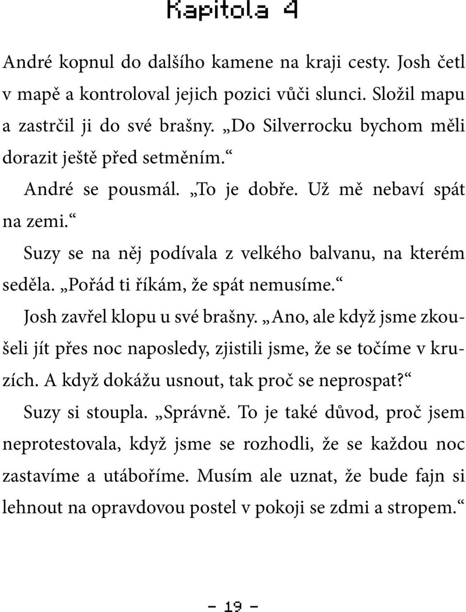 Pořád ti říkám, že spát nemusíme. Josh zavřel klopu u své brašny. Ano, ale když jsme zkoušeli jít přes noc naposledy, zjistili jsme, že se točíme v kruzích.