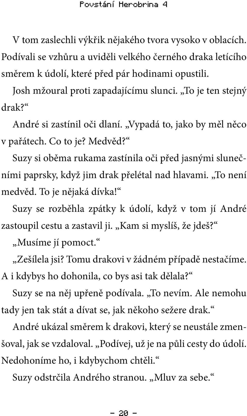 Suzy si oběma rukama zastínila oči před jasnými slunečními paprsky, když jim drak přelétal nad hlavami. To není medvěd. To je nějaká dívka!