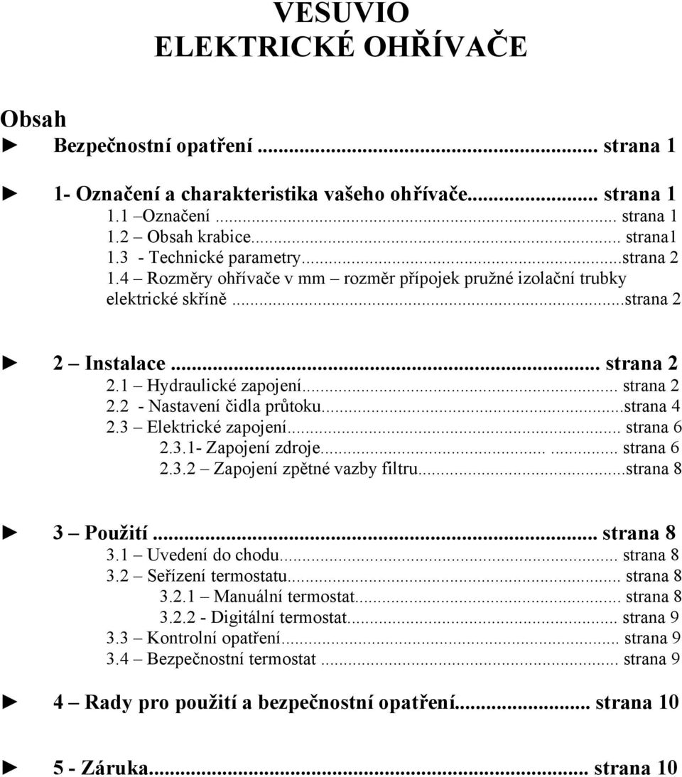 ..strana 4 2.3 Elektrické zapojení... strana 6 2.3.1- Zapojení zdroje...... strana 6 2.3.2 Zapojení zpětné vazby filtru...strana 8 3 Použití... strana 8 3.1 Uvedení do chodu... strana 8 3.2 Seřízení termostatu.