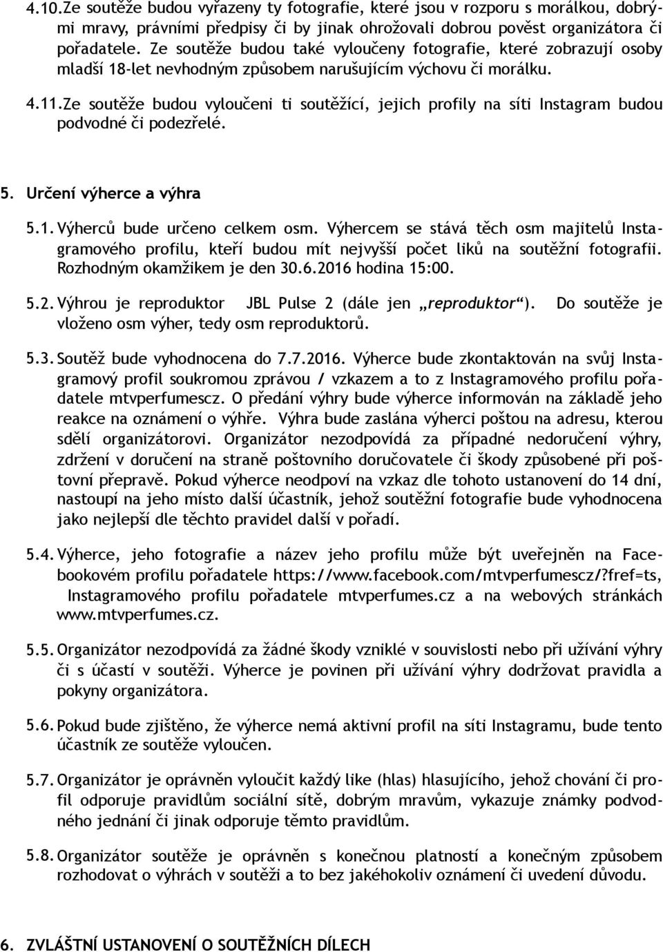 Ze soutěže budou vyloučeni ti soutěžící, jejich profily na síti Instagram budou podvodné či podezřelé. 5. Určení výherce a výhra 5.1. Výherců bude určeno celkem osm.