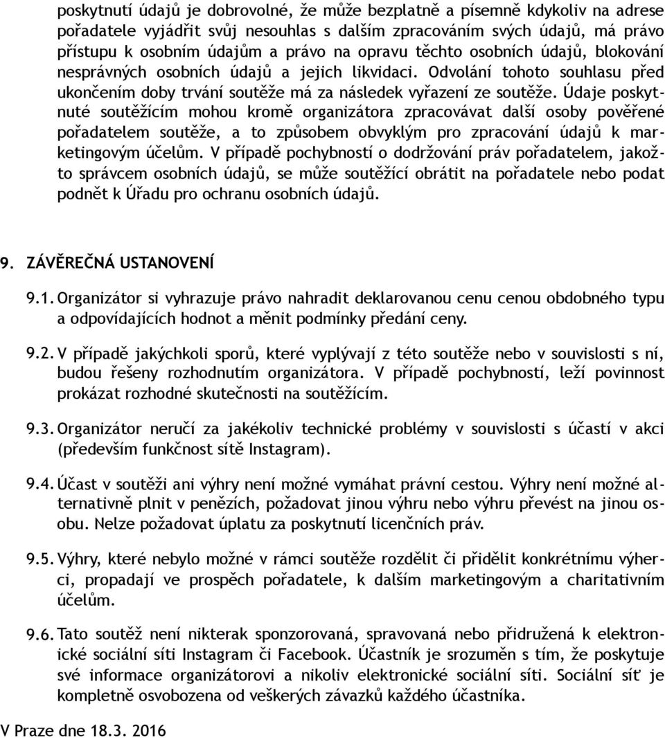 Údaje poskytnuté soutěžícím mohou kromě organizátora zpracovávat další osoby pověřené pořadatelem soutěže, a to způsobem obvyklým pro zpracování údajů k marketingovým účelům.