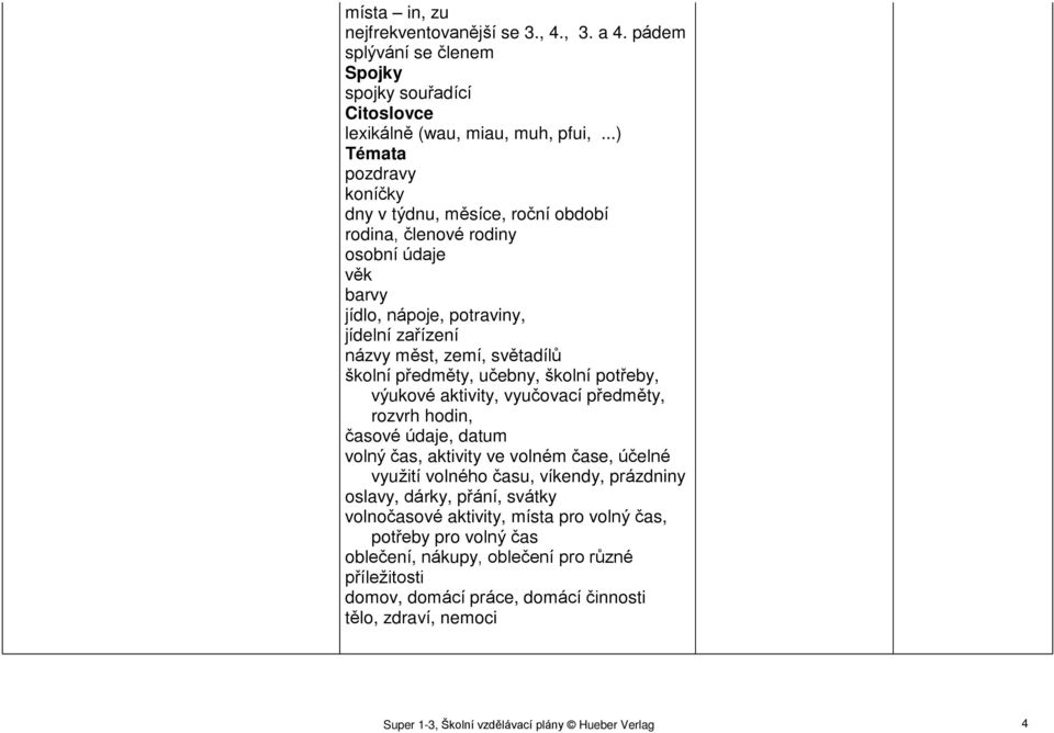 školní předměty, učebny, školní potřeby, výukové aktivity, vyučovací předměty, rozvrh hodin, časové údaje, datum volný čas, aktivity ve volném čase, účelné využití volného času,