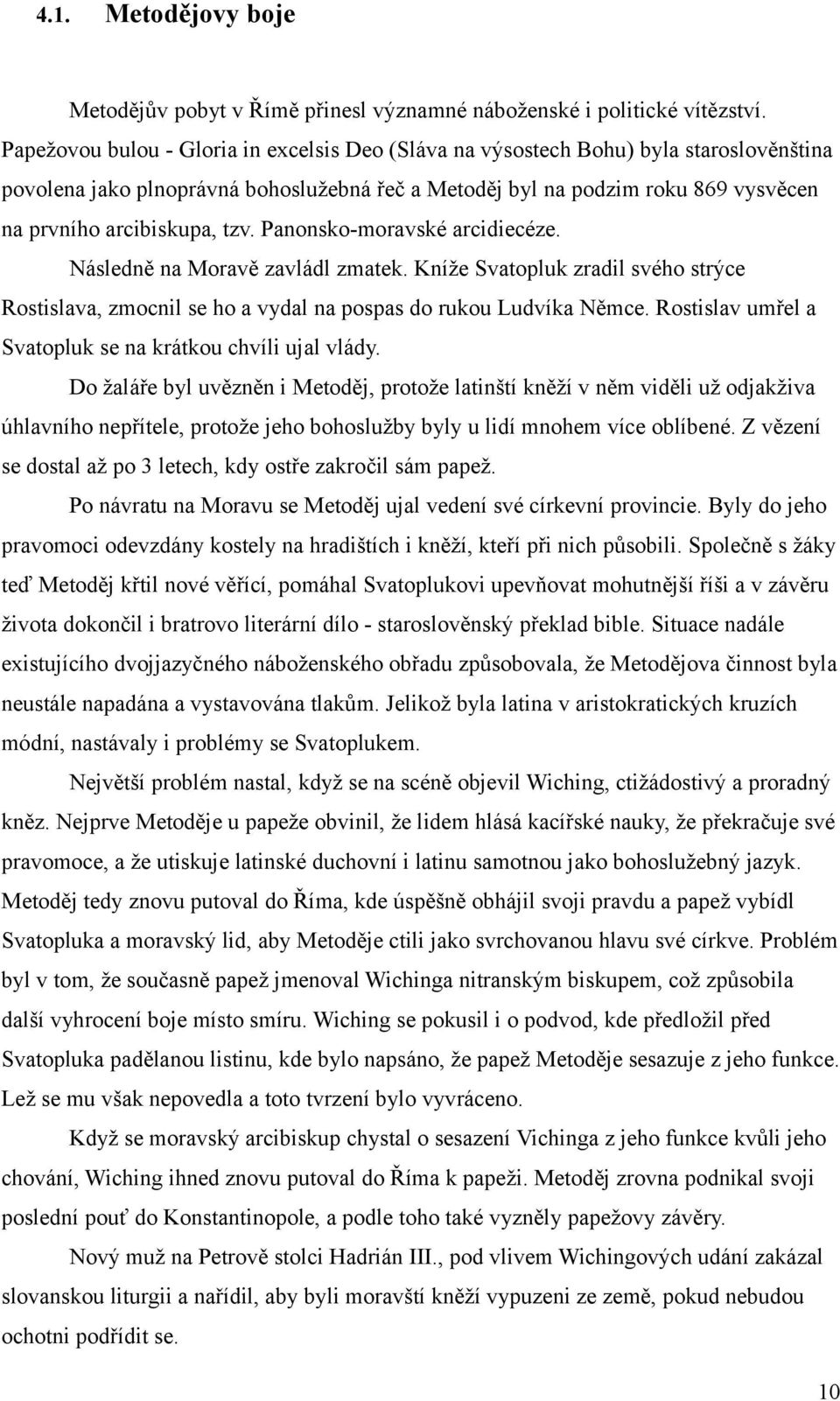 tzv. Panonsko-moravské arcidiecéze. Následně na Moravě zavládl zmatek. Kníže Svatopluk zradil svého strýce Rostislava, zmocnil se ho a vydal na pospas do rukou Ludvíka Němce.