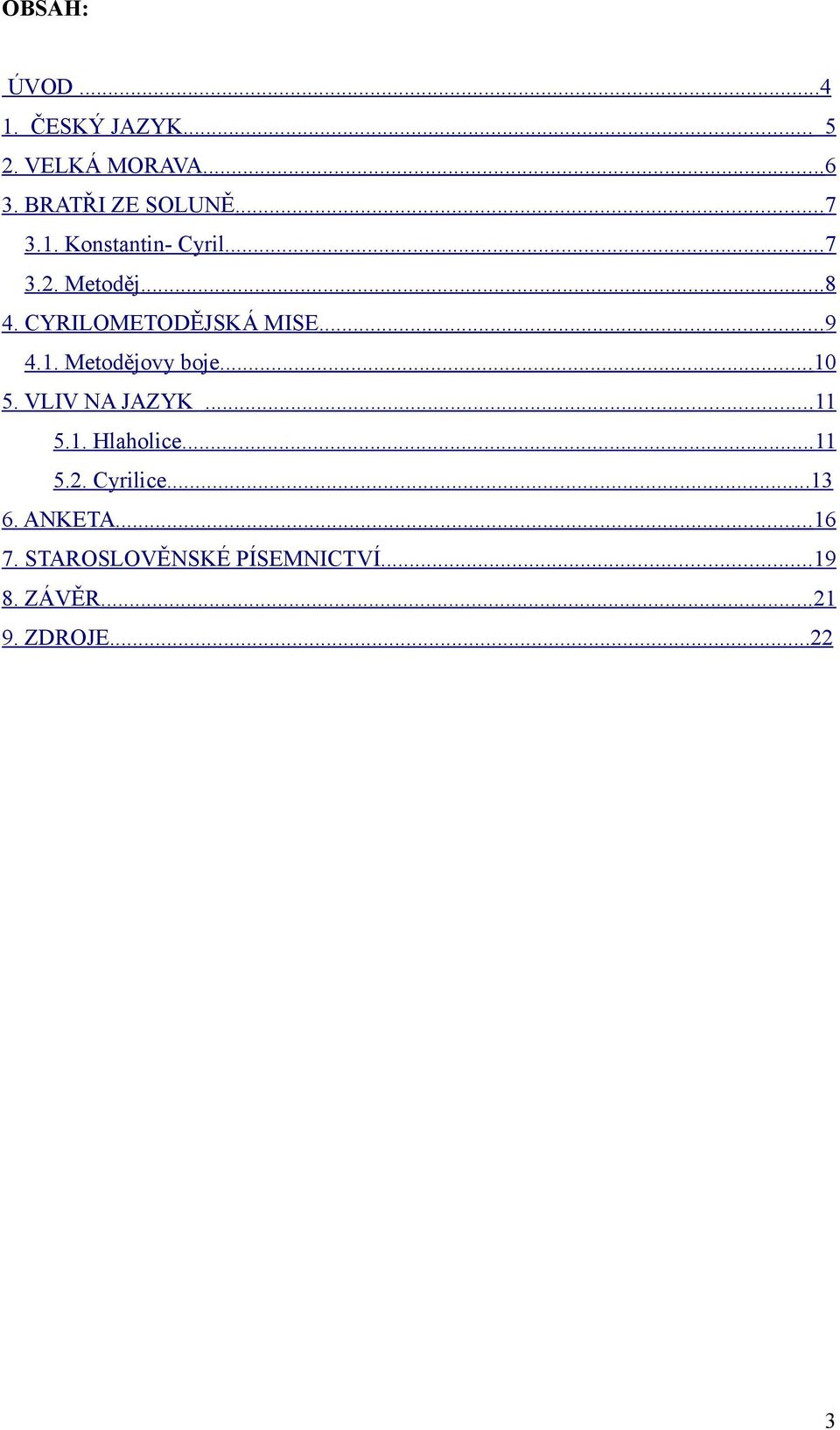 .. 10 5. VLIV NA JAZYK... 11 5.1. Hlaholice...11 5.2. Cyrilice...13 6. ANKETA.