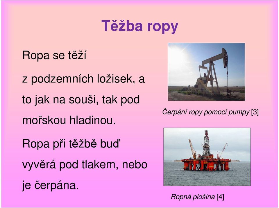 Čerpání ropy pomocí pumpy [3] Ropa při těžbě buď