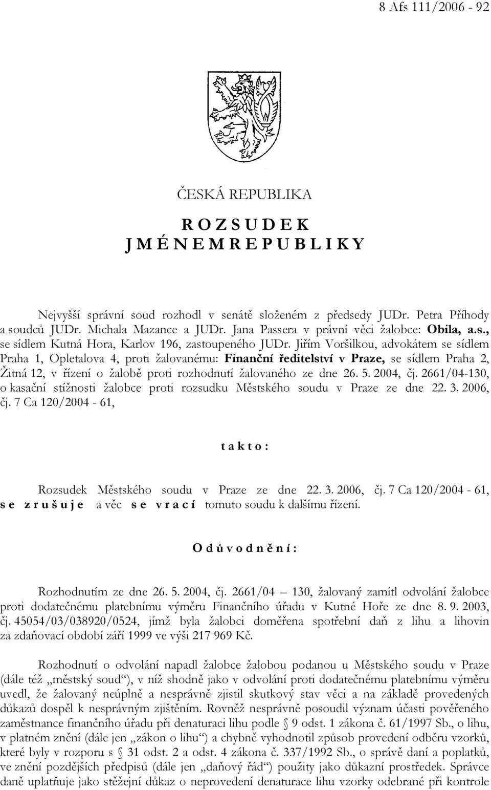 Jiřím Voršilkou, advokátem se sídlem Praha 1, Opletalova 4, proti žalovanému: Finanční ředitelství v Praze, se sídlem Praha 2, Žitná 12, v řízení o žalobě proti rozhodnutí žalovaného ze dne 26. 5.