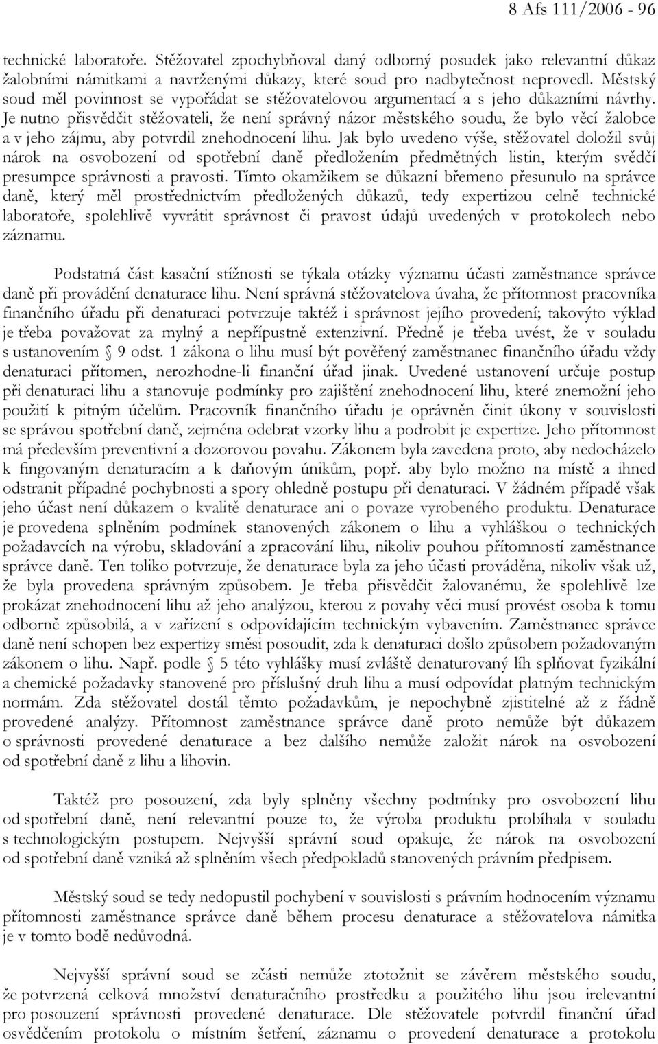 Je nutno přisvědčit stěžovateli, že není správný názor městského soudu, že bylo věcí žalobce a v jeho zájmu, aby potvrdil znehodnocení lihu.