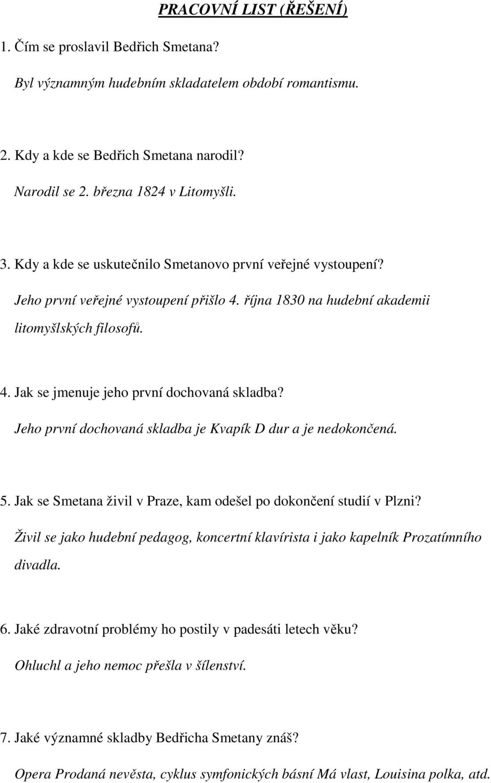 Jeho první dochovaná skladba je Kvapík D dur a je nedokončená. 5. Jak se Smetana živil v Praze, kam odešel po dokončení studií v Plzni?