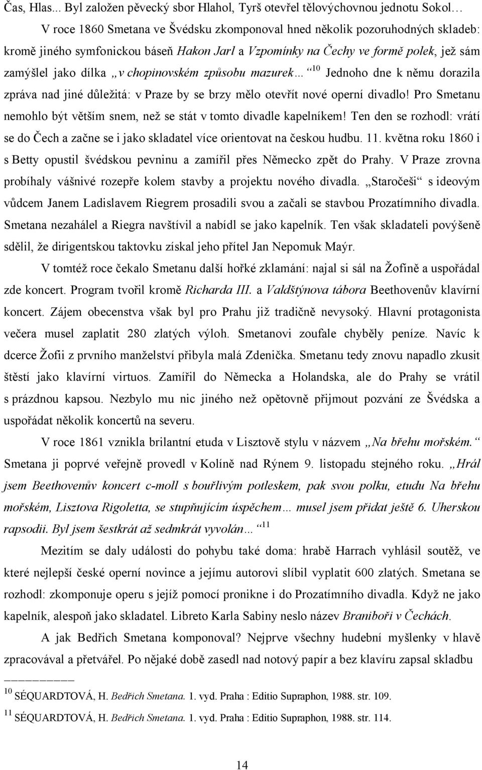 Vzpomínky na Čechy ve formě polek, jež sám zamýšlel jako dílka v chopinovském způsobu mazurek 10 Jednoho dne k němu dorazila zpráva nad jiné důležitá: v Praze by se brzy mělo otevřít nové operní