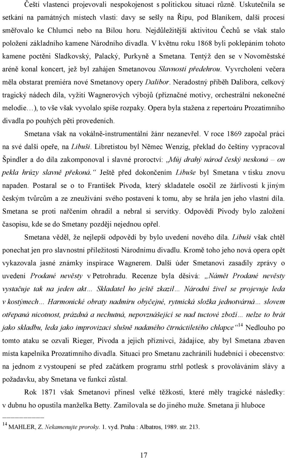 Nejdůležitější aktivitou Čechů se však stalo položení základního kamene Národního divadla. V květnu roku 1868 byli poklepáním tohoto kamene poctěni Sladkovský, Palacký, Purkyně a Smetana.