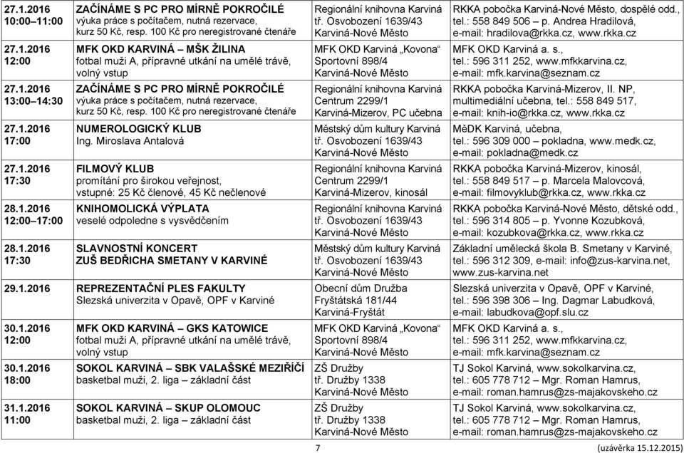 1. 12:00 30.1. 18:00 31.1. 11:00 MFK OKD KARVINÁ GKS KATOWICE fotbal muži A, přípravné utkání na umělé trávě, volný vstup SOKOL KARVINÁ SBK VALAŠSKÉ MEZIŘÍČÍ basketbal muži, 2.