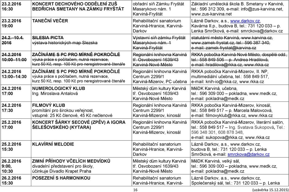 HARMONIKOU obřadní síň Zámku Fryštát Masarykovo nám. 1 Rehabilitační sanatorium Karviná-Hranice, Karviná- Darkov Výstavní síň zámku Fryštát Masarykovo nám.