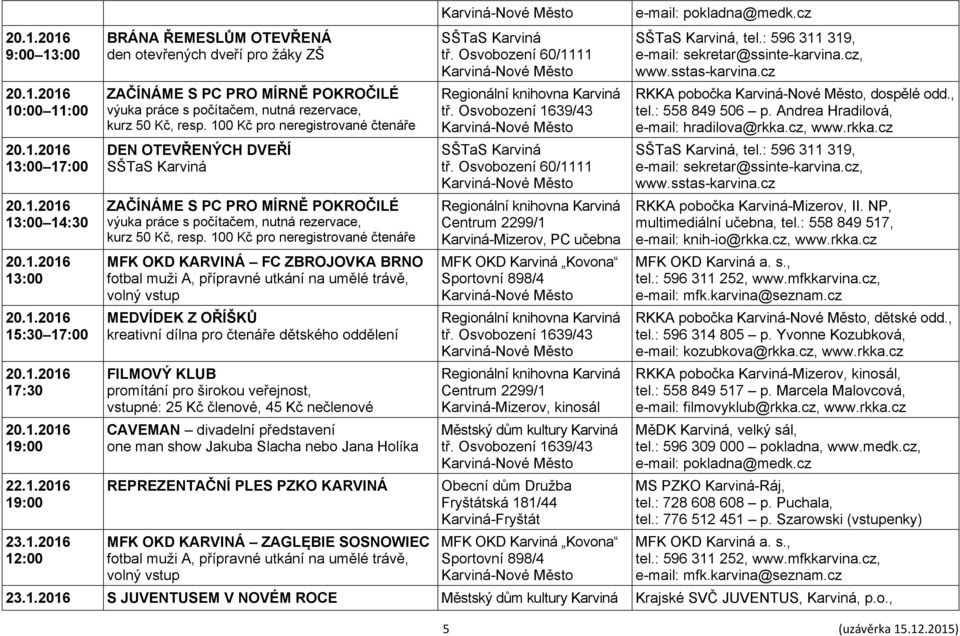 představení one man show Jakuba Slacha nebo Jana Holíka REPREZENTAČNÍ PLES PZKO KARVINÁ MFK OKD KARVINÁ ZAGLĘBIE SOSNOWIEC fotbal muži A, přípravné utkání na umělé trávě, volný vstup SŠTaS Karviná tř.