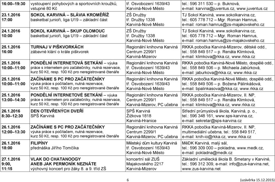 INTERNETOVÁ SETKÁNÍ výuka PONDĚLNÍ INTERNETOVÉ SETKÁNÍ výuka DEN OTEVŘENÝCH DVEŘÍ SPŠ Karviná FILIPÍNY přednáška Jiřího Tomčíka VLAK DO CHATANOOGY ANEB JAK PERMONÍK NEZNÁTE výchovný koncert pro žáky