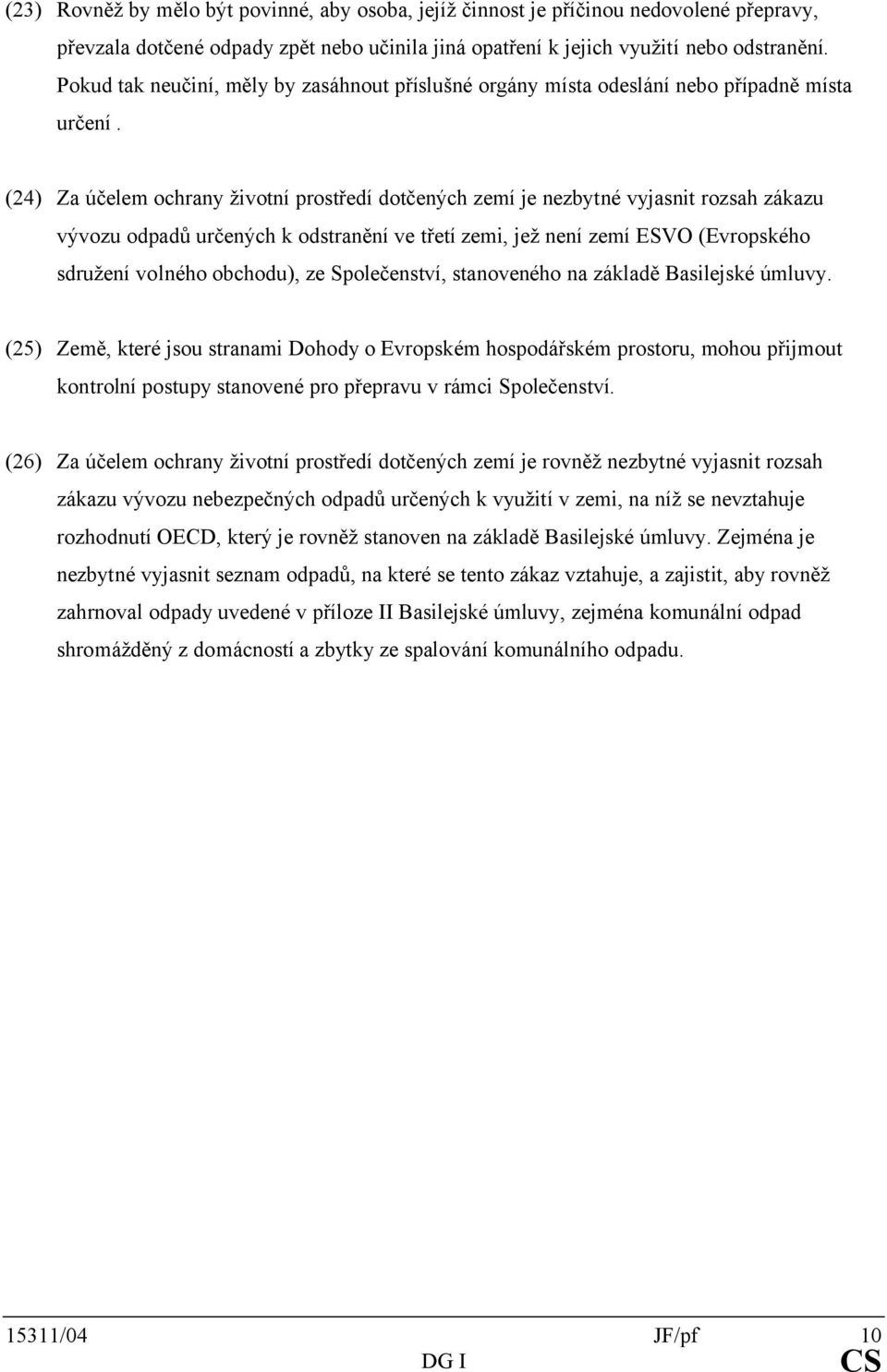 (24) Za účelem ochrany životní prostředí dotčených zemí je nezbytné vyjasnit rozsah zákazu vývozu odpadů určených k odstranění ve třetí zemi, jež není zemí ESVO (Evropského sdružení volného obchodu),