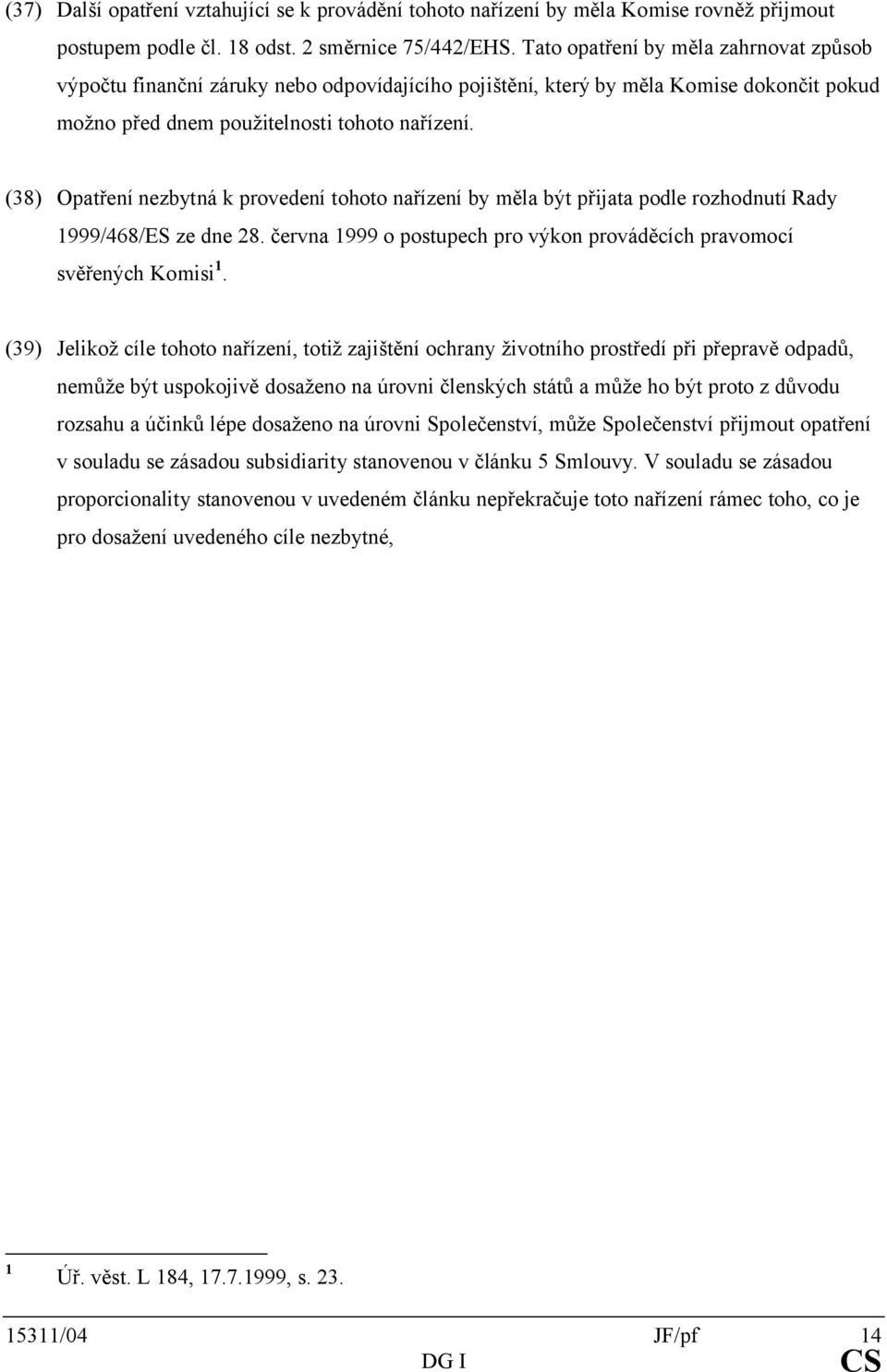 (38) Opatření nezbytná k provedení tohoto nařízení by měla být přijata podle rozhodnutí Rady 1999/468/ES ze dne 28. června 1999 o postupech pro výkon prováděcích pravomocí svěřených Komisi 1.