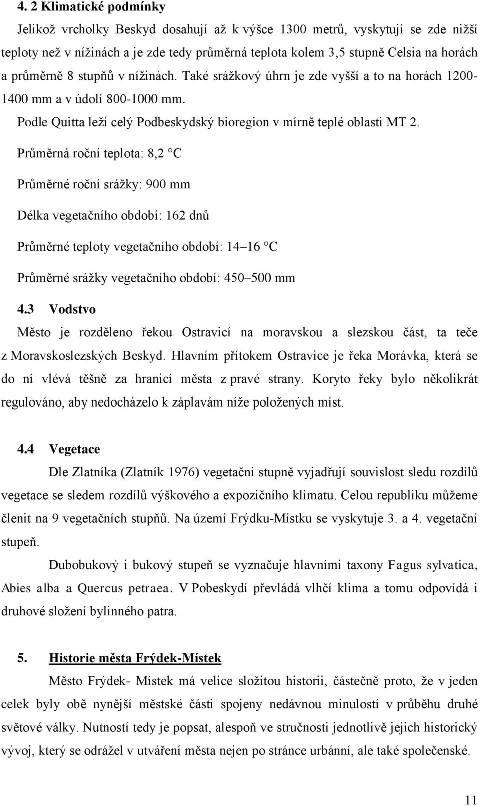 Průměrná roční teplota: 8,2 C Průměrné roční srážky: 900 mm Délka vegetačního období: 162 dnů Průměrné teploty vegetačního období: 14 16 C Průměrné srážky vegetačního období: 450 500 mm 4.