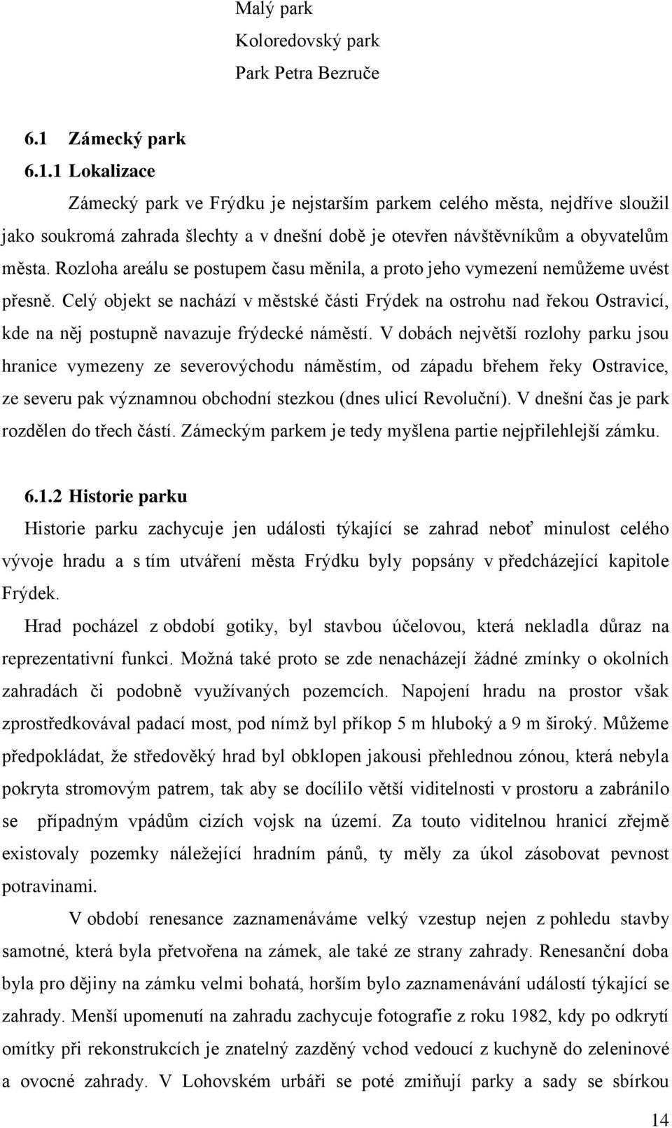 Rozloha areálu se postupem času měnila, a proto jeho vymezení nemůžeme uvést přesně.