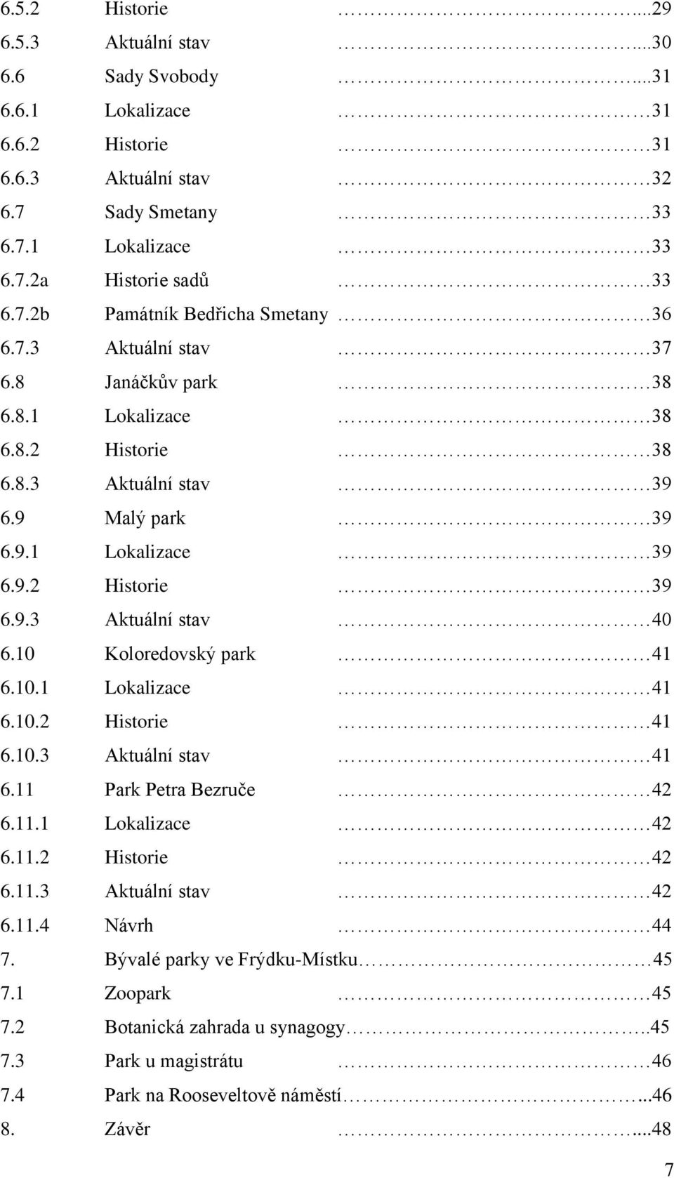 9.3 Aktuální stav 40 6.10 Koloredovský park 41 6.10.1 Lokalizace 41 6.10.2 Historie 41 6.10.3 Aktuální stav 41 6.11 Park Petra Bezruče 42 6.11.1 Lokalizace 42 6.11.2 Historie 42 6.11.3 Aktuální stav 42 6.