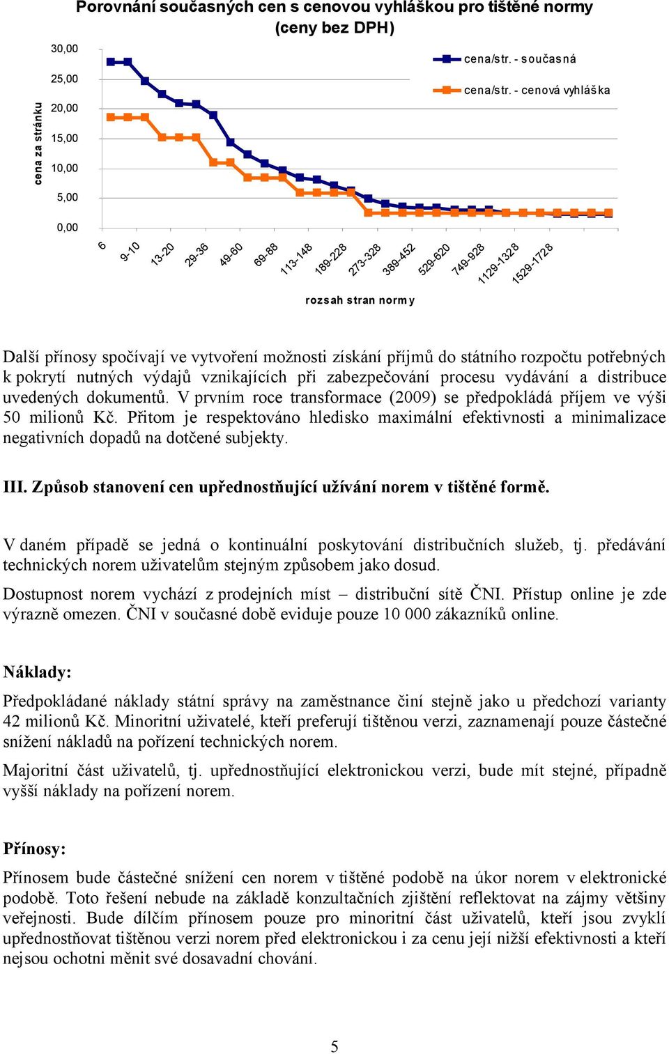 do státního rozpočtu potřebných k pokrytí nutných výdajů vznikajících při zabezpečování procesu vydávání a distribuce uvedených dokumentů.