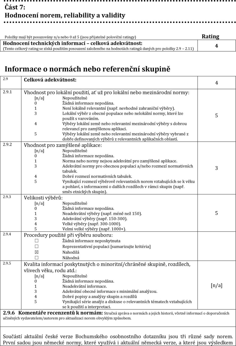 2.11) Rating Informace o normách nebo referenční skupině 2.9 Celková adekvátnost: 2.9.1 Vhodnost pro lokální použití, ať už pro lokální nebo mezinárodní normy: [n/a] Nepoužitelné 0 Žádná informace nepodána.