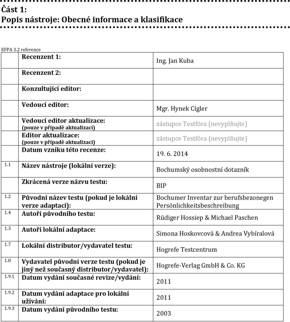 1 Název nástroje (lokální verze): Zkrácená verze názvu testu: 1.2 Původní název testu (pokud je lokální verze adaptací): 1. Autoři původního testu: 1.3 Autoři lokální adaptace: 1.