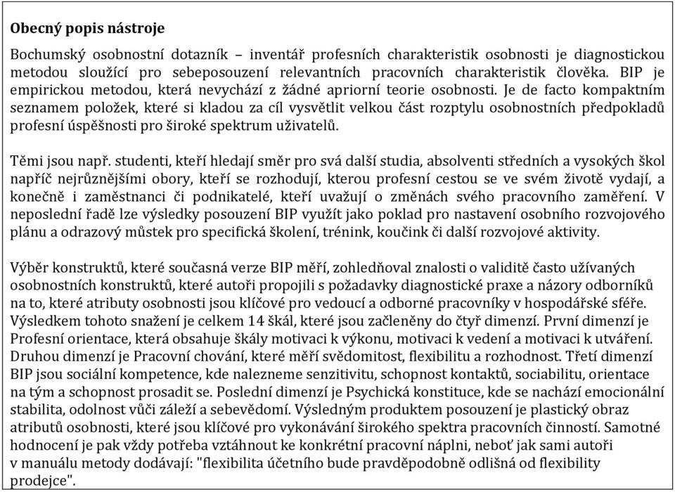 Je de facto kompaktním seznamem položek, které si kladou za cíl vysvětlit velkou část rozptylu osobnostních předpokladů profesní úspěšnosti pro široké spektrum uživatelů. Těmi jsou např.