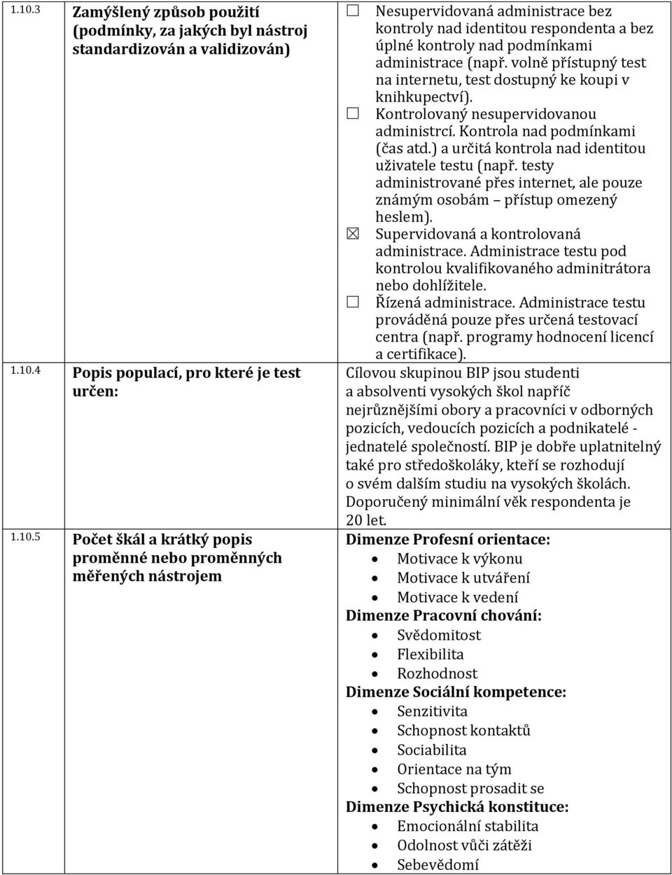 ) a určitá kontrola nad identitou uživatele testu (např. testy administrované přes internet, ale pouze známým osobám přístup omezený heslem). Supervidovaná a kontrolovaná administrace.