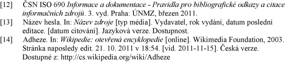 [datum citování]. Jazyková verze. Dostupnost. [14] Adheze. In: Wikipedie: otevřená encyklopedie [online].