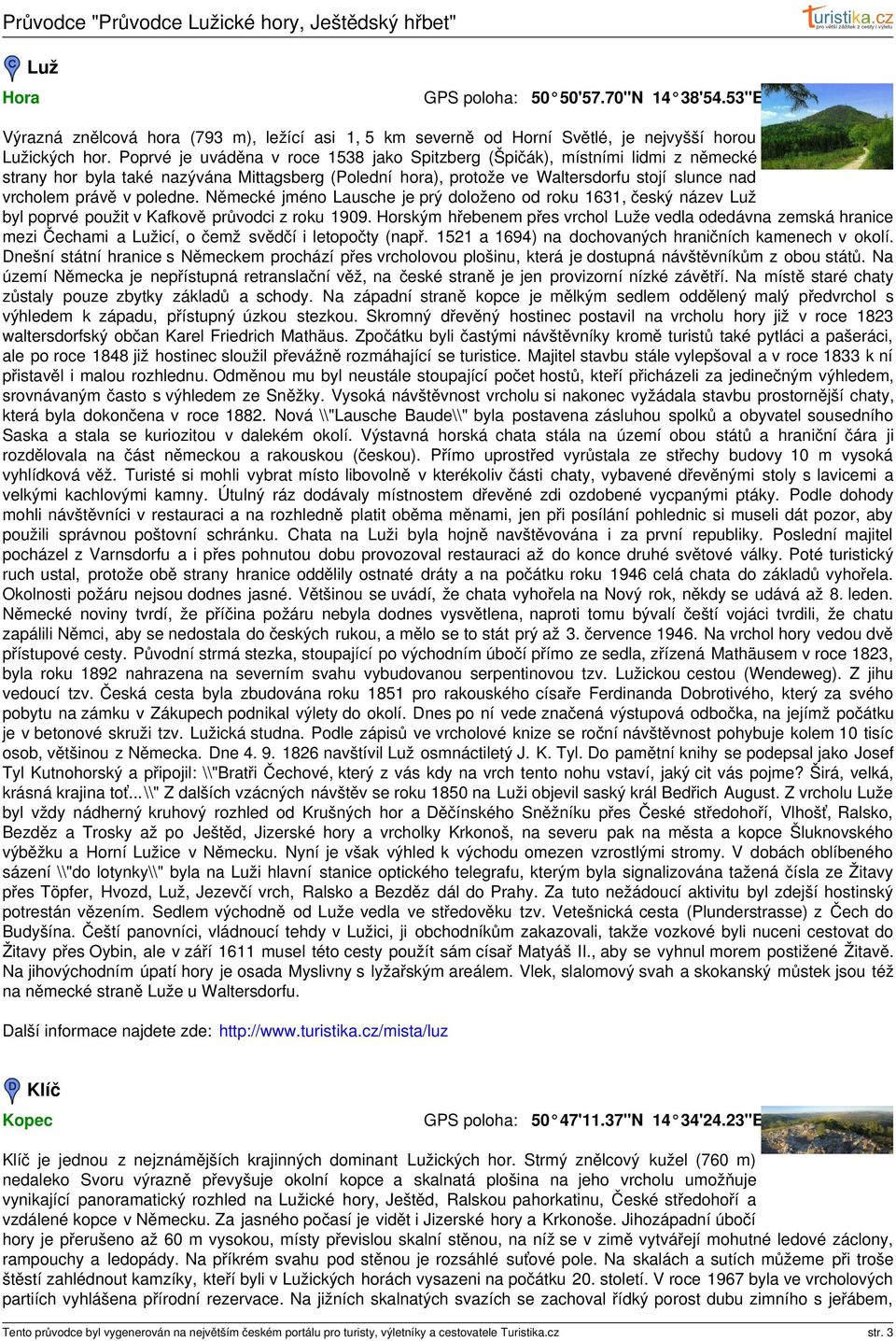 poledne. Německé jméno Lausche je prý doloženo od roku 1631, český název Luž byl poprvé použit v Kafkově průvodci z roku 1909.