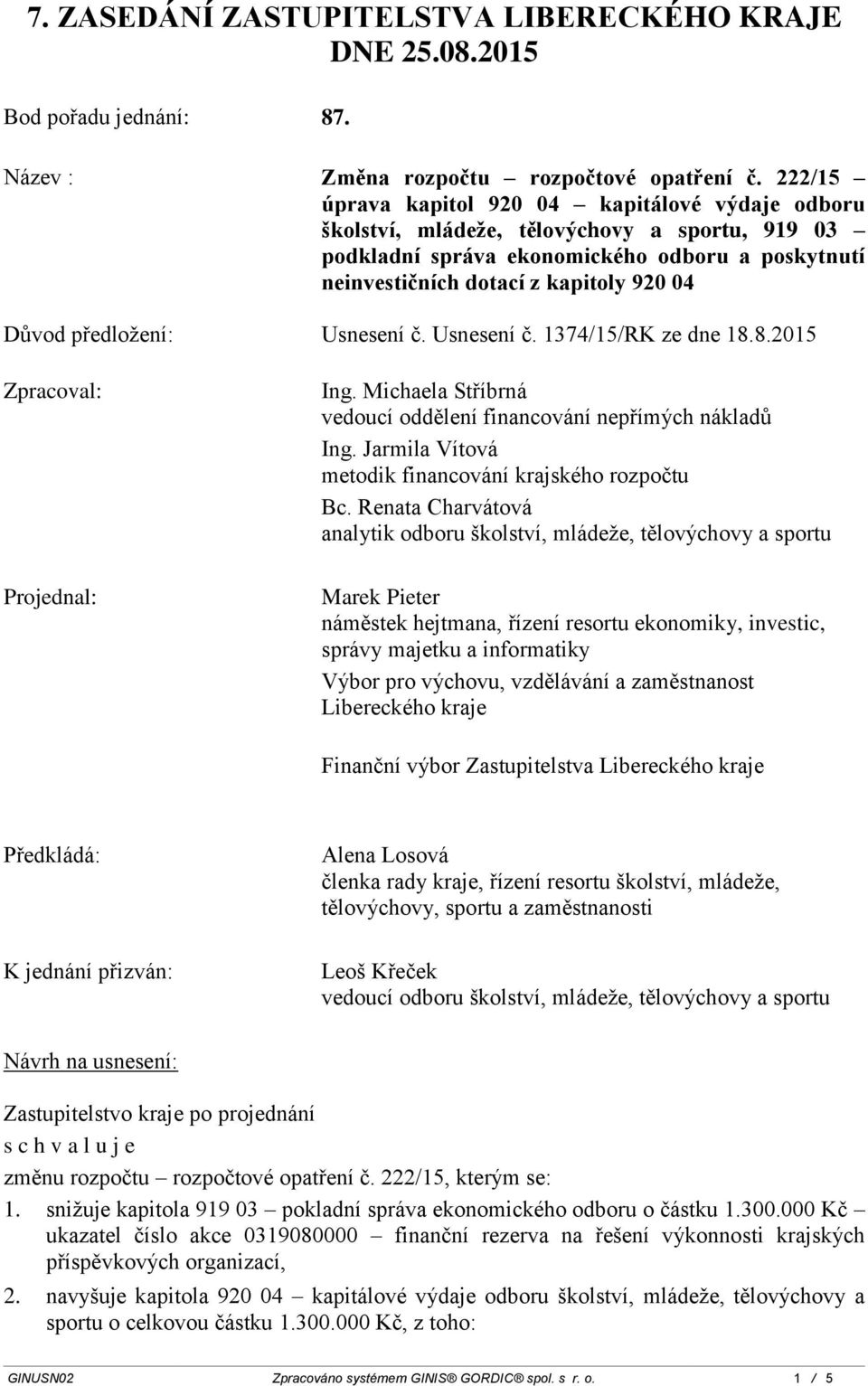 předložení: Usnesení č. Usnesení č. 1374/15/RK ze dne 18.8.2015 Zpracoval: Ing. Michaela Stříbrná vedoucí oddělení financování nepřímých nákladů Ing.