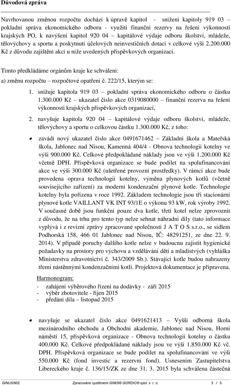 000 Kč z důvodu zajištění akcí u níže uvedených příspěvkových organizací. Tímto předkládáme orgánům kraje ke schválení: a) změnu rozpočtu rozpočtové opatření č. 222/15, kterým se: 1.