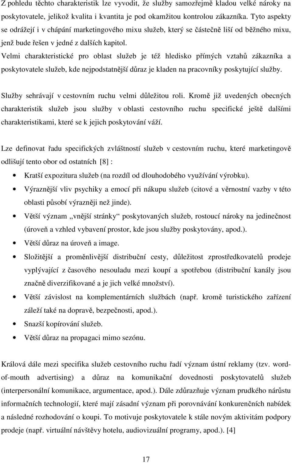 Velmi charakteristické pro oblast služeb je též hledisko přímých vztahů zákazníka a poskytovatele služeb, kde nejpodstatnější důraz je kladen na pracovníky poskytující služby.