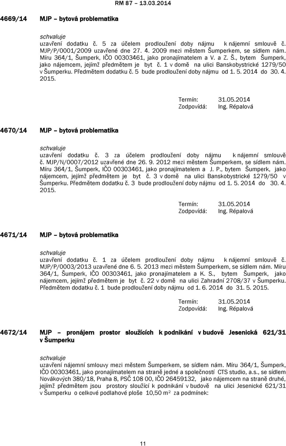 1 v domě na ulici Banskobystrické 1279/50 v Šumperku. Předmětem dodatku č. 5 bude prodloužení doby nájmu od 1. 5. 2014 do 30. 4. 2015. Termín: 31.05.