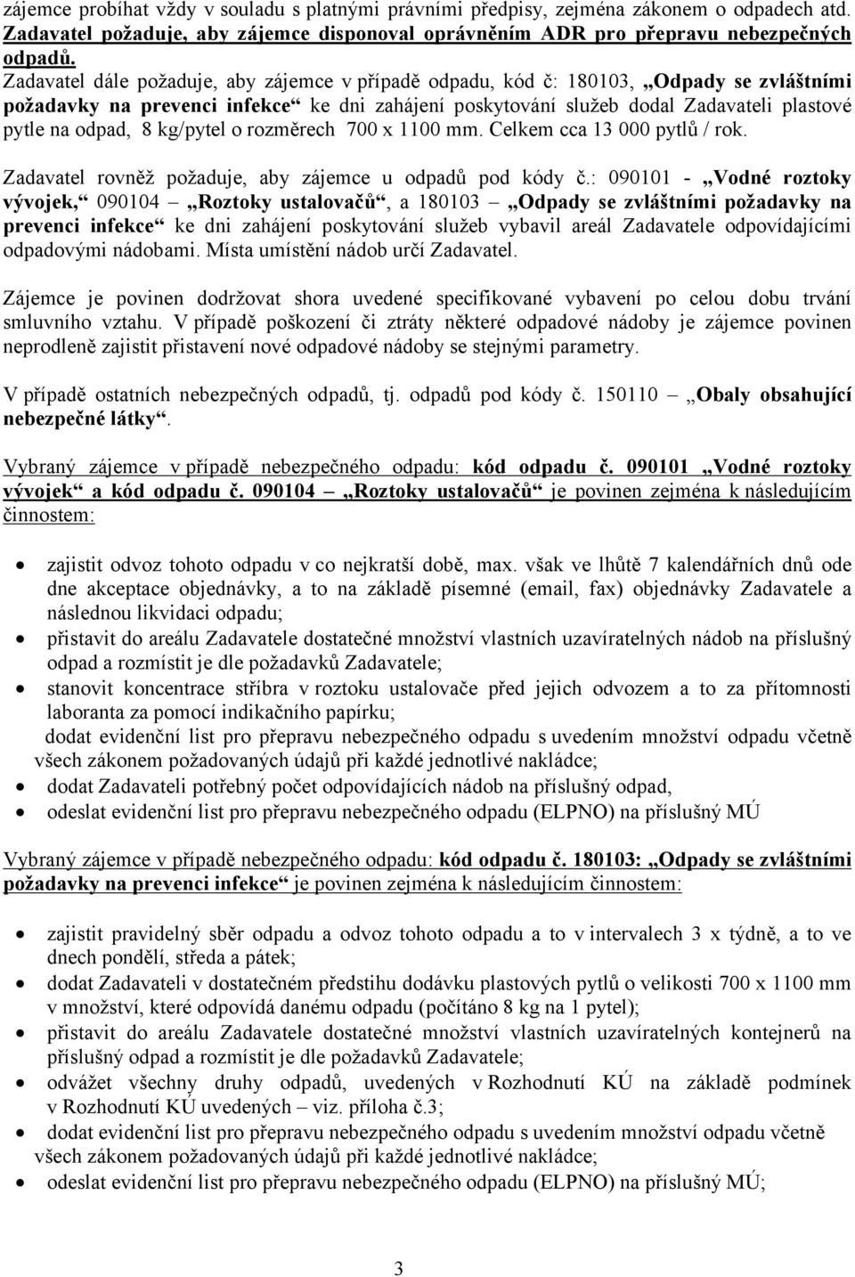 kg/pytel o rozměrech 700 x 1100 mm. Celkem cca 13 000 pytlů / rok. Zadavatel rovněž požaduje, aby zájemce u odpadů pod kódy č.