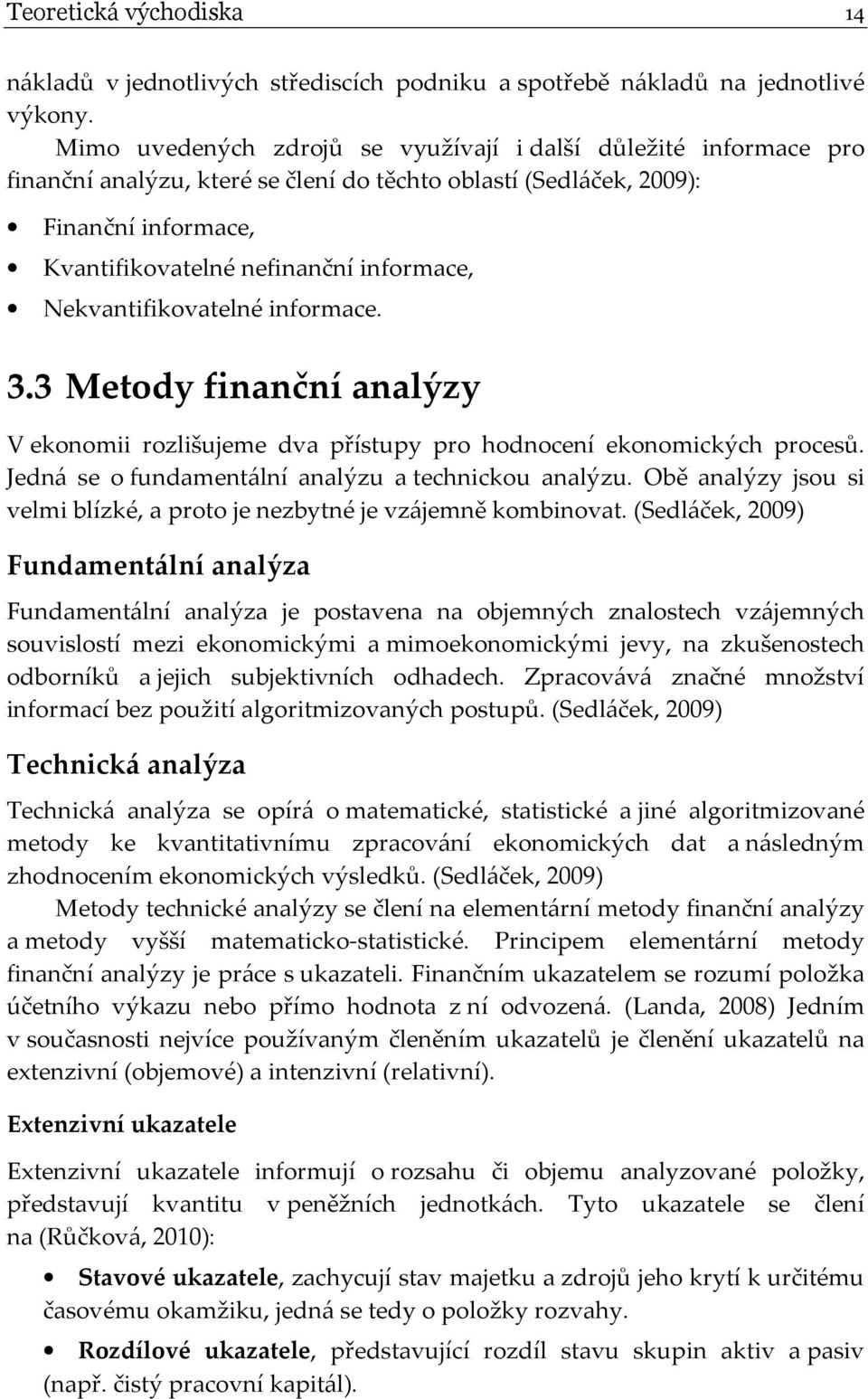 Nekvantifikovatelné informace. 3.3 Metody finanční analýzy V ekonomii rozlišujeme dva přístupy pro hodnocení ekonomických procesů. Jedná se o fundamentální analýzu a technickou analýzu.