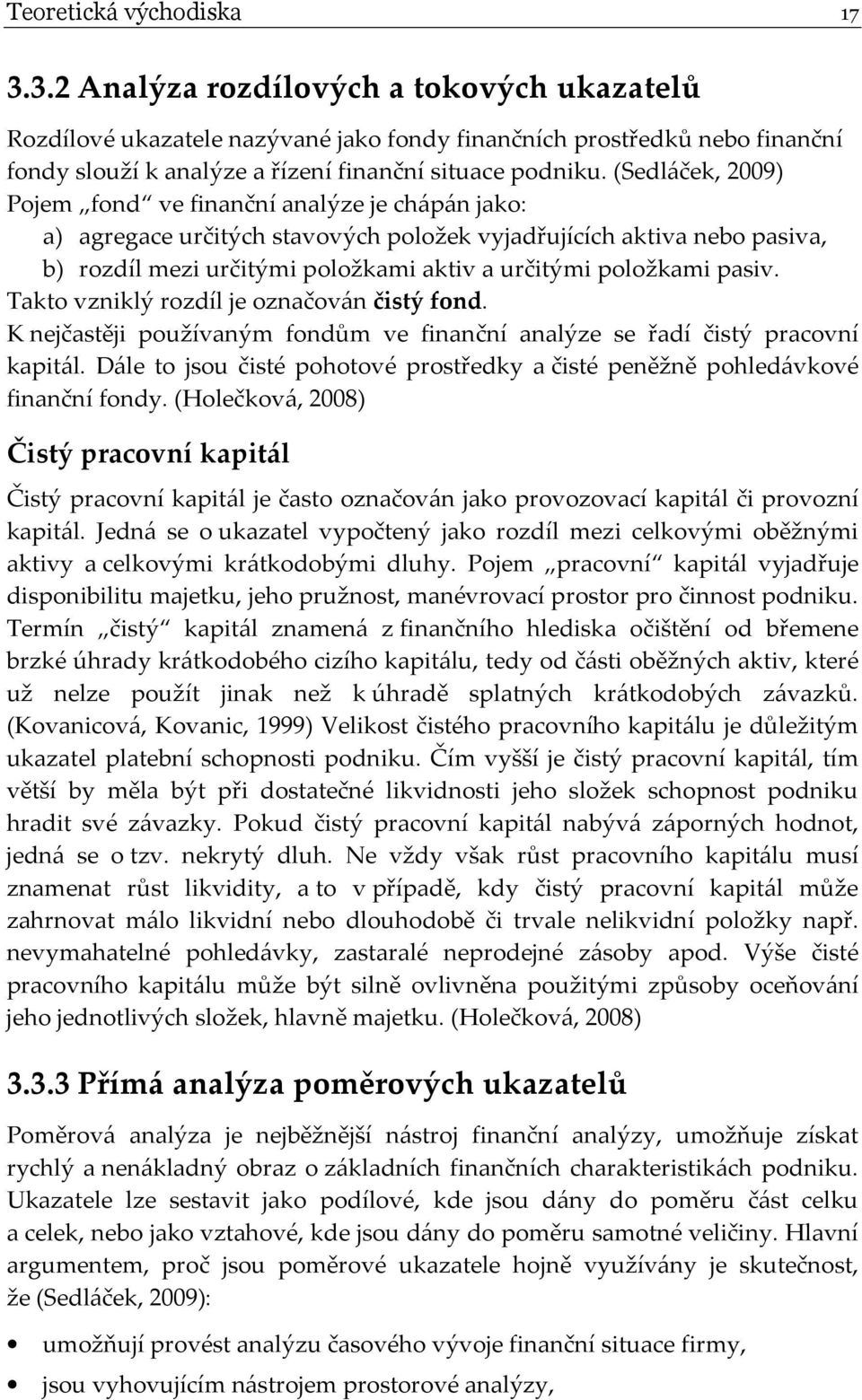 (Sedláček, 2009) Pojem fond ve finanční analýze je chápán jako: a) agregace určitých stavových položek vyjadřujících aktiva nebo pasiva, b) rozdíl mezi určitými položkami aktiv a určitými položkami