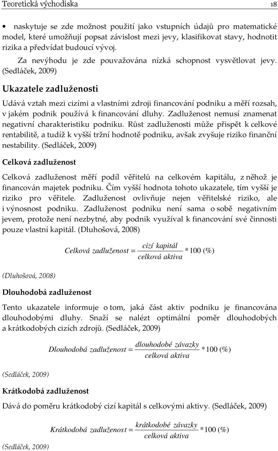 (Sedláček, 2009) Ukazatele zadluženosti Udává vztah mezi cizími a vlastními zdroji financování podniku a měří rozsah, v jakém podnik používá k financování dluhy.