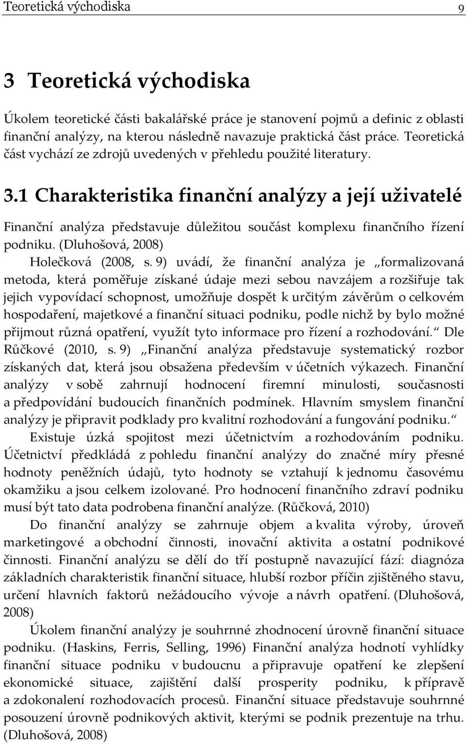 1 Charakteristika finanční analýzy a její uživatelé Finanční analýza představuje důležitou součást komplexu finančního řízení podniku. (Dluhošová, 2008) Holečková (2008, s.