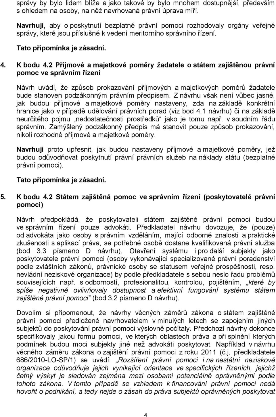 2 Příjmové a majetkové poměry žadatele o státem zajištěnou právní pomoc ve správním řízení Návrh uvádí, že způsob prokazování příjmových a majetkových poměrů žadatele bude stanoven podzákonným