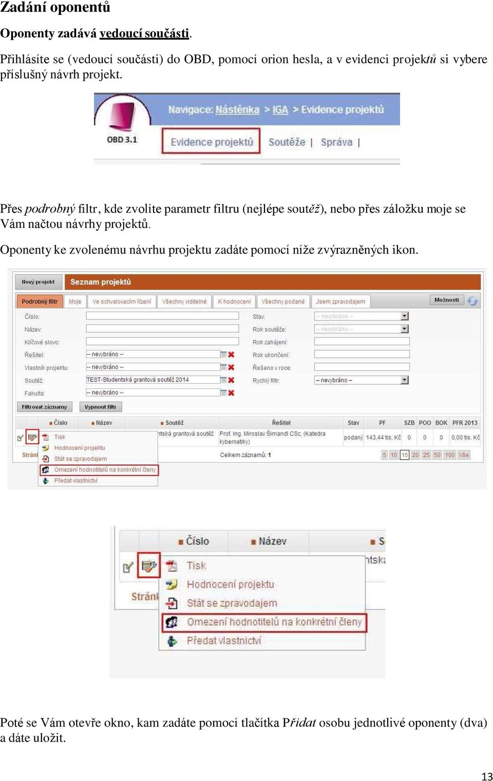 Přes podrobný filtr, kde zvolíte parametr filtru (nejlépe soutěž), nebo přes záložku moje se Vám načtou návrhy