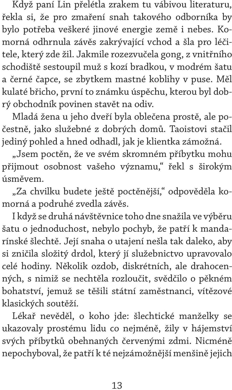 Jakmile rozezvučela gong, z vnitřního schodiště sestoupil muž s kozí bradkou, v modrém šatu a černé čapce, se zbytkem mastné koblihy v puse.